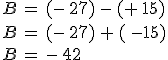 B = (- 27) - (+ 15)\\B = (- 27) + ( -15)\\B = - 42